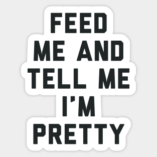 Feed Me and Tell Me I'm Pretty. Sticker